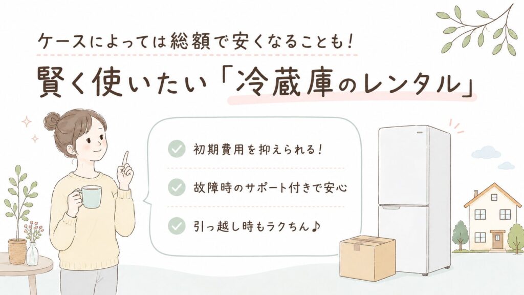 一人暮らし　　ケースによっては総額で安くなることも！賢く使いたい「冷蔵庫のレンタル」
