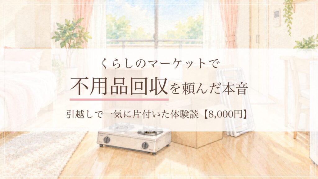 くらしのマーケットで不用品回収を頼んだ体験談